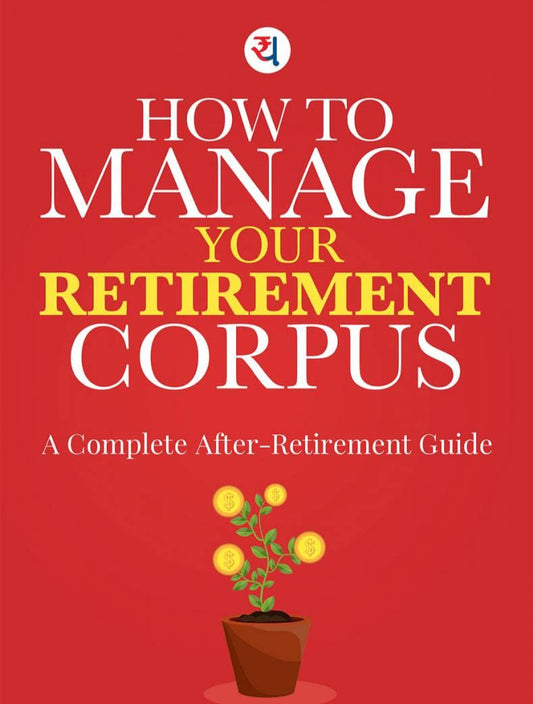 HOW TO MANAGE YOUR RETIREMENT CORPUS : A Complete Guide
